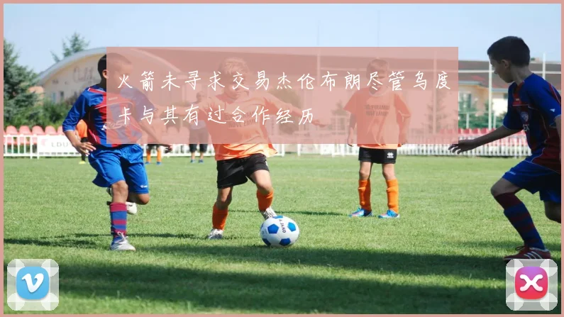 火箭未寻求交易杰伦布朗尽管乌度卡与其有过合作经历